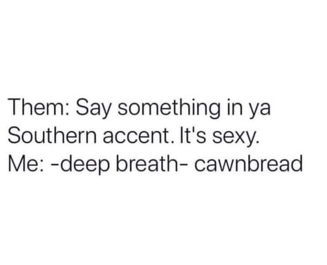 Accent Quotes, Southern Accent, Time Meme, Southern Accents, Funniest Memes, Southern Girl, Simply Southern, I Can Relate, Say Something