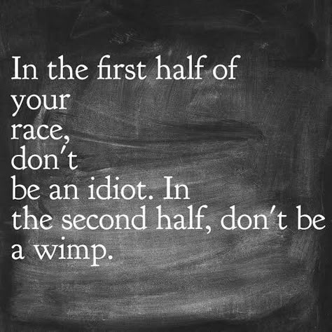 In the first half of your race, don't be an idiot. In the second half, don't be a wimp. Marathon Motivation, Racing Quotes, Ultra Running, Cross Country Running, Smart Quotes, 2020 Olympics, Running Quotes, Exercise Motivation, Running Inspiration