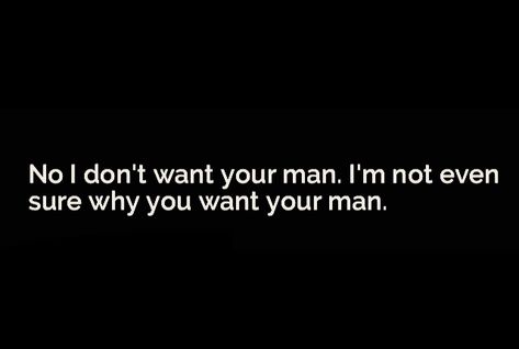 No I don't want your man. I'm not even sure why you want your man. I Dont Want Your Man Quotes Funny, I Don't Want Your Man Funny, I Dont Want Your Man Quotes, Men Be Like Funny, Why I’m Single, I Don’t Want Your Man Quotes, My Man Funny Quotes, I Dont Need A Man Quotes Funny, I Don't Want Your Man