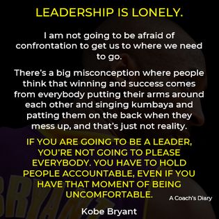 A Coach's Diary - Being a leader is hard. You have to hold yourself accountable, and you have to hold the people around you accountable. To effectively hold others accountable, you have to be willing to do everything you are asking, or demanding, them to do.  The leader has to establish what we are going to do and how we are going to do it. Then, they have to make sure that we are all living up to the expectations that they set while also making sure that others do the same.  This can lead to conflict and confrontation, and that isn't always easy. Kobe Bryant has a good quote about leadership and conflict:  Leadership is lonely. I’m not going to be afraid of confrontation to get us where we need to go. There's a big misconception where people think that winning and success comes from every Leadership Is Hard Quotes, Leadership Is Lonely, How To Be A Good Leader, Good Coaches Quotes, Peer Coaching, Hold Yourself Accountable, Being A Leader, Good Quote, Leadership Is