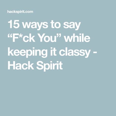 15 ways to say “F*ck You” while keeping it classy - Hack Spirit Check Your Attitude At The Door, Ways To Say No Nicely, Sassy Things To Say To Guys, Clapbacks For Haters, Rude Coworkers Quotes, Classy Not Trashy Quotes, Mean Things To Say To People, Classy Comebacks, Finger Pointing At You