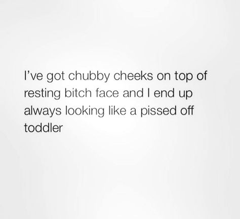 chubby cheeks with resting bitch face so i always end up looking like a pissed off toddler Chubby Quotes, Amy Aesthetic, Chill Quotes, Couple Comics, Face Quotes, Believe In Yourself Quotes, Tiny Quotes, Witty Instagram Captions, Chubby Cheeks