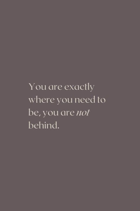 You Are Unforgettable, Your Exactly Where You Need To Be, You’re Right Where You Need To Be, You Are Not Behind In Life, You Are Where You Need To Be, You Are Right Where You Need To Be, You Are Exactly Where You Need To Be, Cutesy Quotes, Boss Motivation