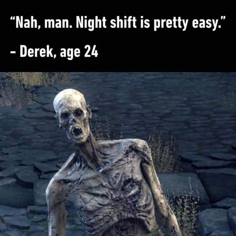 "Nah, man. Night shift is pretty easty." - Derek, age 24. Zombies @Neferast #Zombies Night Shift Meme, Healthcare Memes, Night Shift Humor, Third Shift, Psychiatric Nurse, Nurse Jokes, Nursing Humor, Funny Nursing, Nurse Funny