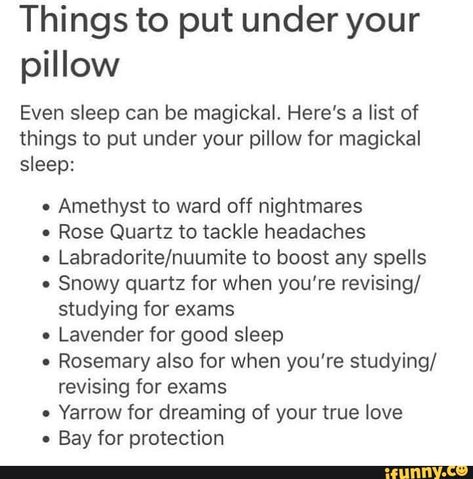 Things to put under your pillow Even sleep can be magickal. Here's a list of things to put under your pillow for magickal sleep: . Amethyst to ward off nightmares . Rose Quartz to tackle headaches - Labradorite/nuumite to boost any spells . Snowy quartz for when you're revising/ studying for exams . Lavende... #stevenuniverse #animemanga #things #put #pillow #even #sleep #can #magickal #heres #list #amethyst #ward #rose #quartz #tackle #headaches #boost #spells #snowy #youre #studying #pic Witches Broom, Random Tips, Witchy Tips, Broom Closet, Wiccan Magic, Grimoire Book, Magick Spells, Eclectic Witch, Wiccan Spell Book