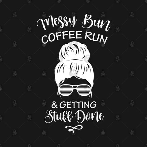 Messy Bun Getting Stuff Done, Getting Stuff Done, Mommy Gift, Coffee Run, I'm Busy, Teacher Humor, Best Teacher, Teacher Life, Messy Bun