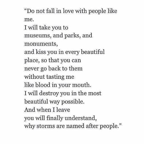 "...you will finally understand why storms are named after people." Villain Quote, Quotes Poetry, Dont Fall In Love, Trendy Quotes, Poem Quotes, A Poem, Love Words, Quotes For Him, Poetry Quotes