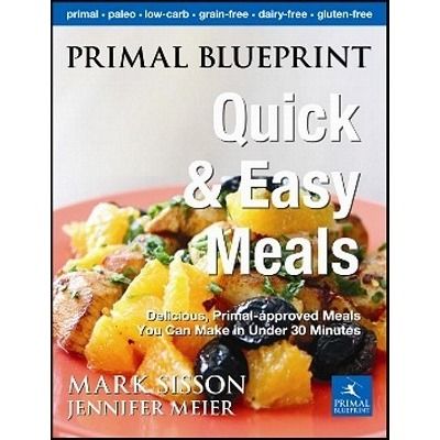 Primal Blueprint Quick and Easy Meals Primal Blueprint Meal Plan, Mark Sisson, Primal Blueprint, Primal Diet, Caveman Diet, Quick And Easy Meals, Paleo Cookbook, Paleo Meal Plan, Primal Paleo