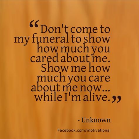 "Don't come to my funeral to show how much you cared about me. Show me how much you care about me now, while I'm alive." Not Being Appreciated Quotes Families, My Family Doesn't Like Me, Family That Doesnt Make An Effort Quotes, My Family Dont Even Like Me, Family Not Speaking Quotes, Family Who Dont Care Quote, When Family Excludes You Quotes, Family Dont Care Quotes, Quotes About Being Excluded By Family