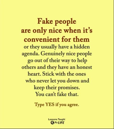 Fake people are only nice when it's convenient for them or they usually have a hidden agenda. Genuinely nice people go out of their way to help others and they have an honest heart. Stick with the ones who never let you down and keep their promises. You can't fake that. Fake Nice, Fake Friends Quotes, Liar Quotes, Cheating Spouse, Lessons Taught By Life, One Sided Relationship, Fake Friend Quotes, False Friends, Hidden Agenda