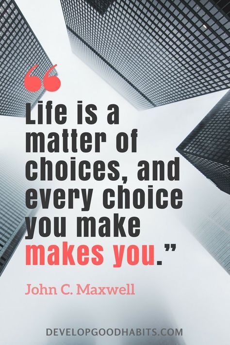 quotes on choices and decision making - “Life is a matter of choices, and every choice you make makes you.” —John C. Maxwell | Good habit quotes. See more about decision fatigue Every Choice You Make Quotes, Life Is All About Choices, Life Is Full Of Choices Quotes, Life Is A Matter Of Choices, Quotes On Choices In Life, Make Good Choices Quotes, Money Making Quotes, Quotes On Choices, Choices In Life Quotes