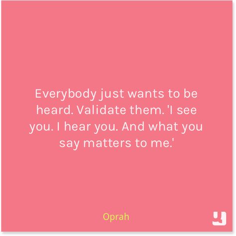 "Everybody just wants to be heard. Validate them. 'I see you. I hear you. And what you say matters to me.'"  Now will someone do this for me??? Just Want To Be Heard Quotes, I Want To Be Heard Quotes, Wanting To Be Heard Quotes, I Just Want To Be Heard Quotes, I Just Want To Be Heard, Want To Be Heard Quotes, Being Heard Quotes Relationships, Not Being Heard Quotes Relationships, To Be Heard Quotes