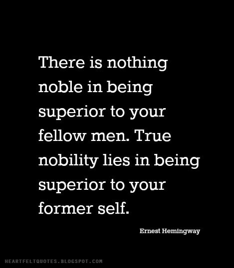 There is nothing noble in being superior to your fellow men. True nobility lies in being superior to your former self. ~Ernest Hemingway Excellence Quotes, Words Worth, Ernest Hemingway, Morning Motivation, Heartfelt Quotes, Image Quotes, The Words, Great Quotes, Picture Quotes