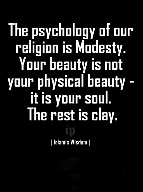 ''The psychology of our religion is Modesty. Your beauty is not your physical beauty - it is your soul. The rest is clay.'' |Islamic Wisdom| Islamic Proverbs, Modesty Quotes, Islamic Thoughts, Coran Islam, Islam Religion, Islamic Teachings, Learn Islam, Beautiful Islamic Quotes, Islamic Quotes Quran