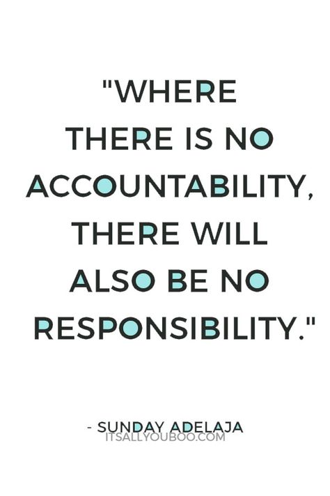 "Where there is no accountability, there will also be no responsibility" ― Sunday Adelaja. Click here for how to be an accountability partner, plus ideas for finding the perfect accountability buddy to reach your goals. #Accountability #AchieveYourGoals #Community #Friendship #Goal #GoalDigger #GoalGetter #GoalCrushing #AccomplishGoals #Motivation #Success #ReachingYourGoals #SelfImprovement #PersonalDevelopment #GrowthMindset #SelfHelp #PersonalGrowth #SelfDevelopment Accountability Quotes, Workplace Quotes, Accountability Partner, Become Wealthy, Work Motivation, Leadership Quotes, Work Quotes, Quotable Quotes, A Quote