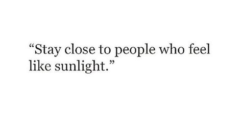 Stay close to people who feel like sunlight.  #inspirational #positivevibes Be Around People Who Feel Like Sunshine, Stay Close To People Who Feel Sunlight, Soaking Up The Sun Quotes, Stay Close To People Who Feel Sunshine, Stay Close To People, Books 2024, Sun Quotes, 2024 Vision, Christmas Desserts