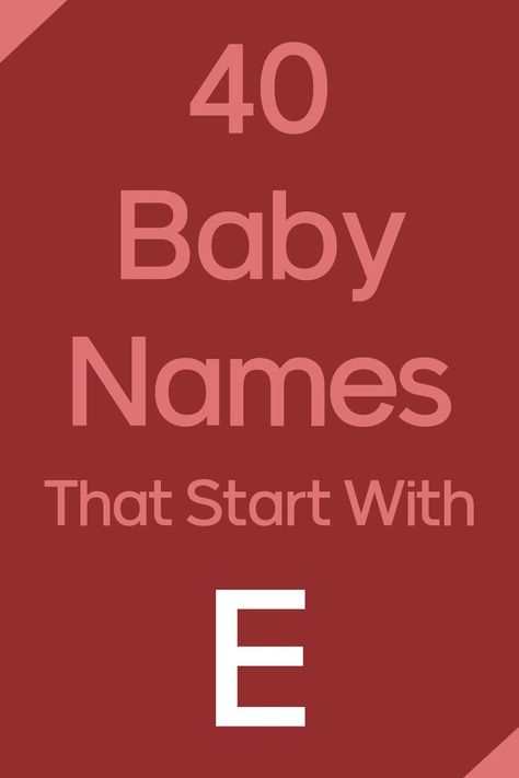 40 baby names that start with e E Baby Names, E Boy Names, E Baby Girl Names, E Names, Baby Name Letters, Rare Names, Names For Boys, Baby Name List