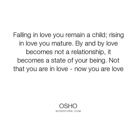 Osho - "Falling in love you remain a child; rising in love you mature. By and by… Rise In Love, Spiritual Names, Finding Love Again, Thought Leader, Living Quotes, Open Quotes, Osho Quotes, Life Inspirational Quotes, Inspirational Signs