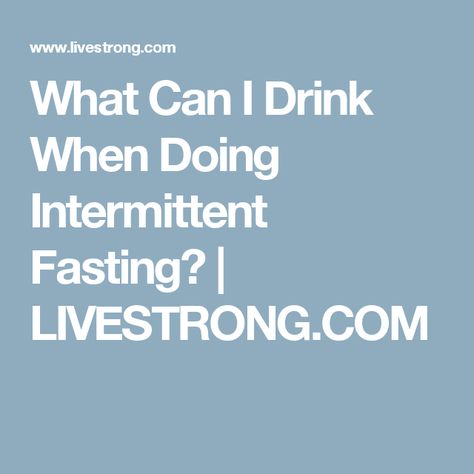 What Can I Drink When Doing Intermittent Fasting? | LIVESTRONG.COM Intermittent Fasting Drinks Allowed, Fasting Intermittent, What Can I Eat, Low Calorie Drinks, Seltzer Water, Eating Fast, Diet Soda, Can Drink, Cold Pressed Juice