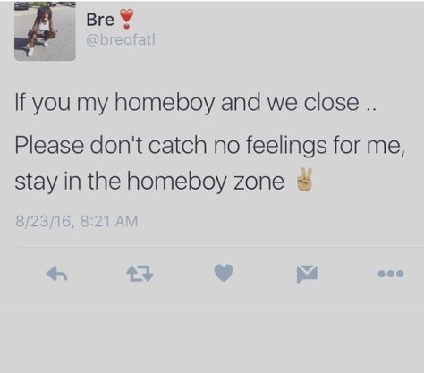 If you my homeboy and we close please don't catch no feelings for me stay in the homeboy zone Realist Quotes, Catch Feelings, Baby Swag, Talk Quotes, Goal Quotes, In My Feelings, Queen Quotes, Real Talk Quotes, True Facts