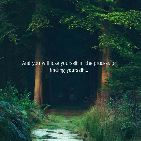 And you will lose yourself in the process of finding yourself....  #quotes #words #deep #loss #yourself #self #exploration #process #beautiful #world #life #nature Lost In Nature Quotes, Therapy Journaling, Monster Bike, Meaningful Thoughts, Growing Up Quotes, Finding Yourself Quotes, Good Tattoo Quotes, Quotes Nature, Nature Words