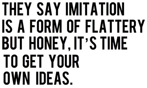 They say imitation is a form of flattery, But honey it's time you get your own ideas. Envious People Quotes, Copycat Quotes, Copy Cat Quotes, Copying Me Quotes, Copying Quotes, Minion Quotes, Funny Minion, Copy Me, Sister Tattoos