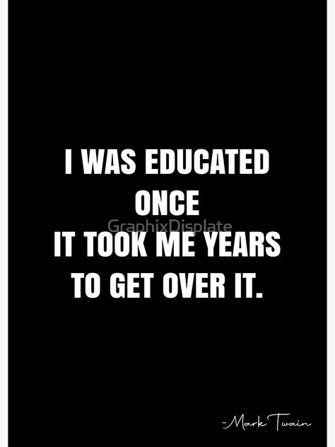 "I was educated once it took me years to get over it. - Mark Twain Quote - QWOB Poster Graphix" Poster by GraphixDisplate | Redbubble Revenge Quotes, Mark Twain Quote, White Quote, Mark Twain Quotes, Mark Twain, Quote Posters, Over It, Get Over It, Great Quotes