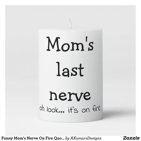 On Fire Quotes, Moms Last Nerve, Fire Quotes, Pillar Candle, Mom Humor, Nerve, On Fire, Pillar Candles, Tool Design