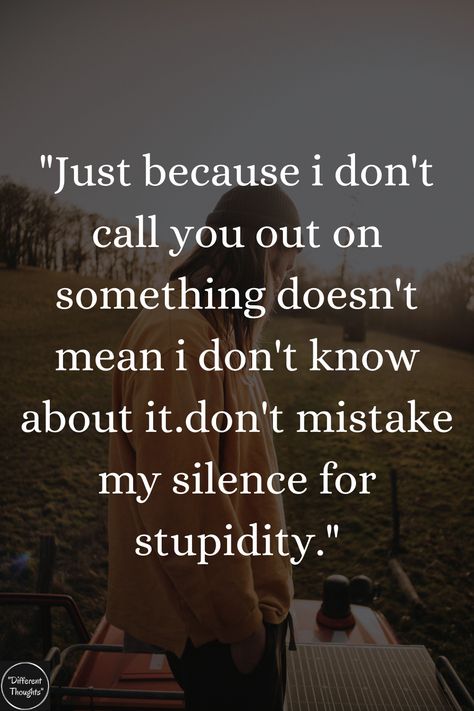 "Just because i don't call you out on something doesn't mean i don't know about it.don't mistake my silence for stupidity." Don’t Take My Silence For Weakness, Just Because Im Silent Doesnt Mean, Just Because Im Nice To You Doesnt Mean, Don't Mistake My Silence For Weakness, Don’t Make Excuses Quotes, Mean Neighbors Quotes, Don’t Mistake My Silence Quotes, Call People Out Quotes, Don’t Mistake My Silence