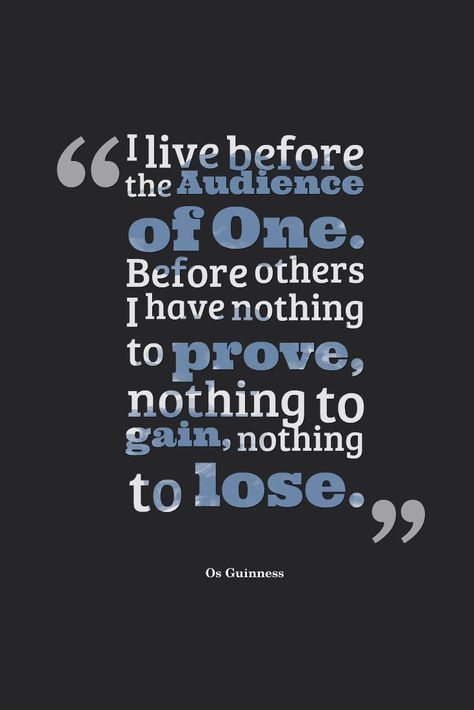 I live before the audience of One. Before others I have nothing to prove, nothing to gain, nothing to lose. Os Guinness Audience Of One, Audience Of One Quote, Nothing To Prove, Always The Giver Quote, Words Can Be Forgiven Not Forgotten, I Have Learned To Be Content Verse, My Goodness My Guinness, Inspring Quotes, Guinness World Records