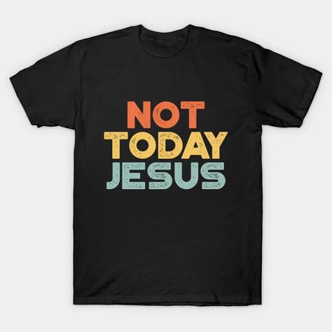 Not Today Jesus Funny Vintage Retro (Sunset) - Satan - T-Shirt | TeePublic The Jesus And Mary Chain, Jesus And Mary Chain, Jesus And Mary, Trending Graphic Tees, Jesus Funny, Cool Typography, Not Today, Vintage Humor, Funny Tshirts