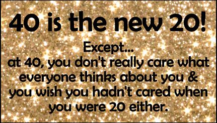 40 is the new 20!  ...I like that. Turning 40 Quotes Woman Funny, Im 40 Quotes Turning 40, Funny 40 Year Old Quotes, Turning 40 Quotes Woman Wisdom, Turning 40 Quotes Woman, Turning 40 Humor, Turning 40 Quotes Funny, Turning 40 Quotes, Aging Gracefully Quotes