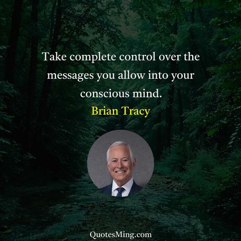 Take complete control over the messages you allow into your - Brian Tracy Quote Brian Tracy Quotes, Michel De Montaigne, Langston Hughes, John Grisham, Arthur Schopenhauer, Help The Poor, Rabindranath Tagore, Brian Tracy, Inspirational Humor