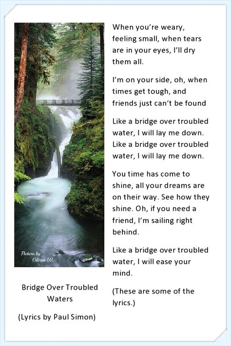 Bridge Over Troubled Waters - Lyrics by Paul Simon - Finished picture made by Gloria W. Bridge Over Troubled Water Tattoo, Paul Simon Lyrics, Matt Haig, Water Quotes, Building Bridges, Bridge Over Troubled Water, Great Song Lyrics, Water Tattoo, Soul Poetry