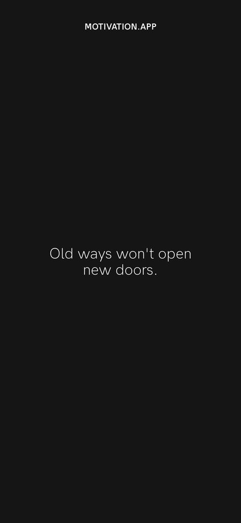 Old ways won't open new doors. From the Motivation app: https://motivation.app/download Out With The Old In With The New, Old Ways Wont Open New Doors, Old Ways Dont Open New Doors Aesthetic, If You Want To Leave The Door Is Open, My Door Is Always Open, Old Keys Wont Open New Doors, Spinning Shoe, Revolving Door Quote, My Door Is Always Open Quotes