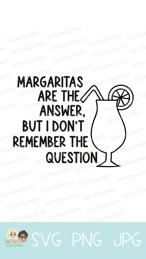 SVG design of a margarita glass with a lime and a straw and a quote next to it that says "margaritas are the answer, but I don't remember the question". Cricut Margarita Glass Ideas, Margarita Quotes Humor, Margarita Glasses Vinyl, Cocktail Truck, Funny Margarita Quotes, Margarita Sayings Funny, Midnight Margaritas Svg, Margarita Quotes, Margarita Shirts Funny