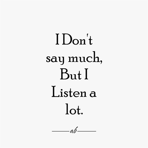 Motivational Quote - Listen to Learn more " I Don't say much, But I Listen a lot " #say #but #listen #quote #morningquote #learning Nothing To Say Quotes, Listener Quotes, Breeze Quotes, Listening Quotes, Yearbook Quotes, Lee Miller, Talk Too Much, Life Series, Good Listener