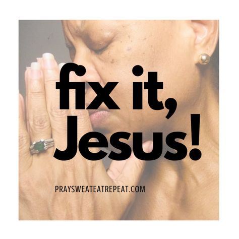 We Need You to Fix It Jesus! - Pray Sweat Eat Repeat Fix It Jesus, We Need You, Black Art Pictures, Days Of Our Lives, Jesus Loves, I Win, Figure It Out, Your Voice, Need You