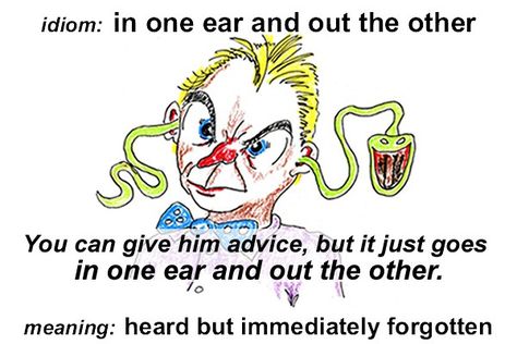 IN ONE EAR AND OUT THE OTHER = me entra por un oído y me sale  por el otro English Vocab, Good Vocabulary, English Tips, English Idioms, English Study, Learn English, Just Go, Vocabulary, Meant To Be