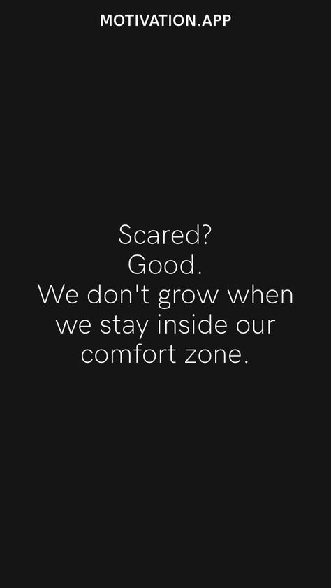 Scared? Good. We don't grow when we stay inside our comfort zone. From the Motivation app: https://motivation.app Scared Of Change Quotes Comfort Zone, Scared Motivation Quotes, Nothing Grows In Comfort Zone, Nervous Quotes Motivation, I Am Scared Quotes, Nervousness Relief, Comfort Zone Wallpaper, Nervous Quotes, Life Happens Quotes