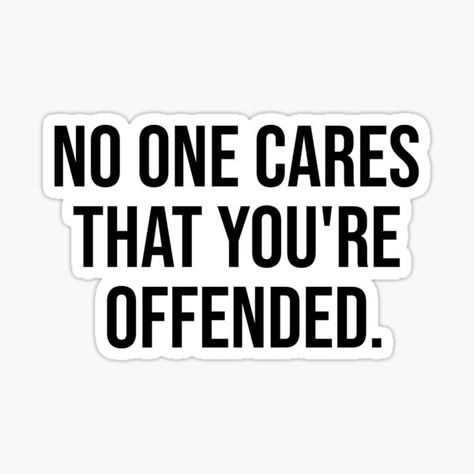 No One Cares That You're Offended, Funny Quote, Saying for Easily Offended People • Millions of unique designs by independent artists. Find your thing. A Guide To Deduction, Easily Offended, People Quotes, Reality Quotes, Literally Me, Be Yourself Quotes, Of My Life, Me Quotes, Finding Yourself