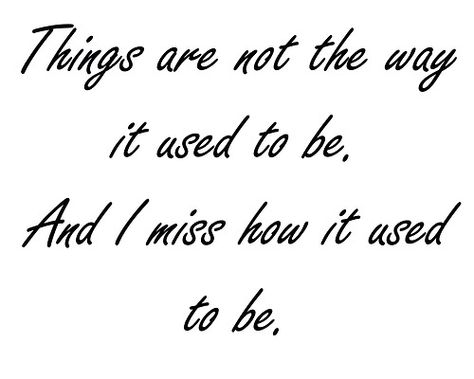 I miss how things used to be... Missing The Way Things Used To Be Quotes, Miss How Things Used To Be Quotes, Miss The Way Things Used To Be, I Miss What We Used To Be Quotes, I Miss How Things Used To Be, I Miss Who I Used To Be, I Miss The Way Things Used To Be, I Miss How We Used To Be Quotes, Little Miss Perfect