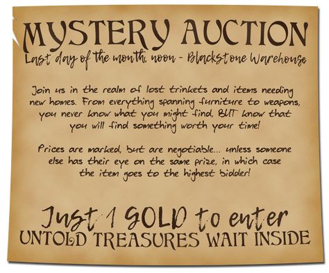 A neat parchment advertises: Mystery Auction: Last day of the month, noon - Blackstone Warehouse. Join us in the realm of lost trinkets and items needing new homes. From everything spanning furniture to weapons, you never know what you might find, BUT know that you will find something worth your time! Prices are marked, but negotiable… unless someone else has their eye on the same prize, in which case the item goes to the highest bidder! Just 1 gold to enter - Untold treasures wait inside. Dnd Bounty Board, Quest Ideas Dnd, Dnd Job Board, Quest Board Concept Art, Dnd Side Quests, Dnd Pirate Campaign, Dnd Quest Board, Dnd Quest Rewards, Dnd Quests