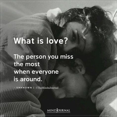 What is love? The person you miss the most when everyone is around. - Niyaz Ahemad Missing The Person You Love, Loving Couple Quotes, What Is Love Quotes, What Is True Love, Great Love Quotes, Friend Love Quotes, Relationship Quote, Soul Love Quotes, Birds Photography