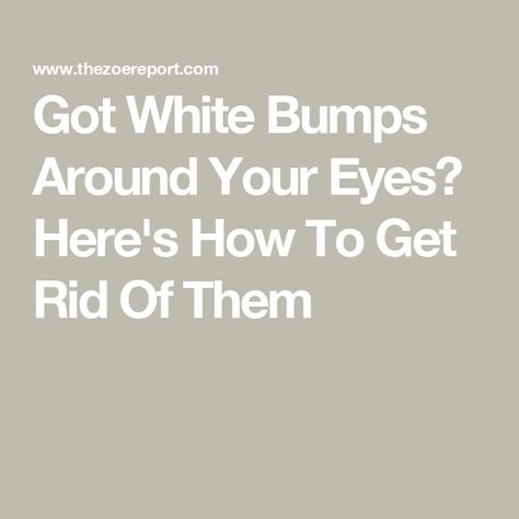 Got White Bumps Around Your Eyes? Here's How To Get Rid Of Them How To Get Rid Of Puffy Eyes In Morning, How To Get Rid Of Small Bumps On Face, White Bumps On Face, White Bump On Eyelid, Small White Bumps On Face, Bumps Under Eyes, Skin Disorders, Different Skin Tones, Diy Hair Care