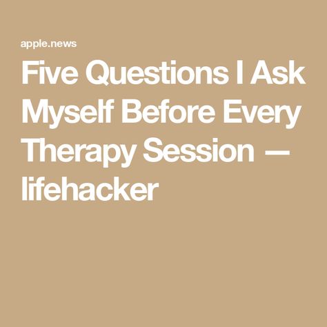 Five Questions I Ask Myself Before Every Therapy Session — lifehacker Ask Myself Questions, How To Prepare For Therapy Session, Ask Me Questions, Ask Me, Counseling, Acting, Quick Saves