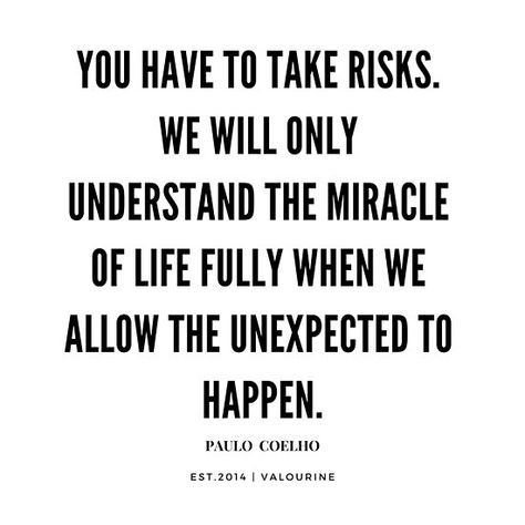 Paulo Coelho Quote | You have to take risks. We will only understand the miracle of life fully when we allow the unexpected to happen. • ----------------- #quotes, #motivationalquotes #motivational #inspirational #inspiring #quote #motivation #Success #wisdom #poster |inspirational quotes about life  |short inspirational quotes  |Motivational Quote Poster  |Wall Arts on a budget |motivational quotes about life  |inspiring short quotes |inspirational quotes about life and struggles  |street wisdo Admirable Quotes, Investor Quotes, Results Quotes, Inspirational Quotes Famous, Change Is Good Quotes, Regret Quotes, Inspirational Wuotes, Paulo Coelho Quotes, Hero Quotes