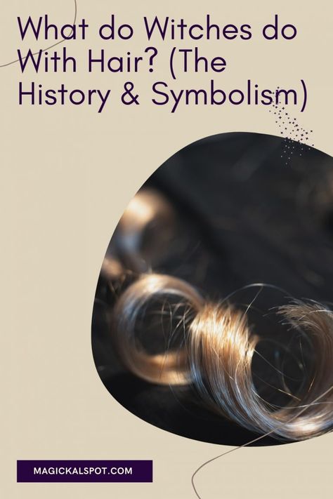 What do Witches do With Hair? (The History & Symbolism)