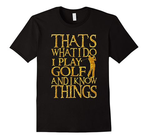 That's What I Do I Play Golf And I Know Things Funny Tshirt: Clothing. An exclusive funny Quote T-Shirt. Great for golf lovers, golfer and golf stickers fans!. Wear this shirt to play a game with your friends and family and claim your thrones as the funny king! The Golf Club Tee makes a great shirt. If You like Golf Ball, Mini Golf and Golf Quotes. This is the perfect gift for you! Golf Stickers, Literature Teacher, Funny Tshirt, Teacher Tees, Vneck Tshirt Women, Play Golf, Funny Quote, Book Nerd, Branded T Shirts