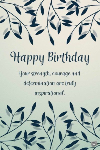 Happy Birthday. Your strength, courage and determination are truly inspirational. Happy Born Day Wishes, For Brother Birthday Wishes, Brother Birthday Wishes, Best Happy Birthday Message, Spiritual Birthday Wishes, Birthday Images For Her, Heart Touching Birthday Wishes, Happy Birthday Boss, Free Happy Birthday Cards